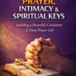 Prayer, Intimacy & Spiritual Keys: Life Manual Series Volume 11