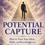 Potential Capture: How to Turn Your Ideas, Skills, and Knowledge into Multiple Streams of Income